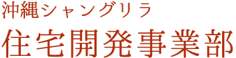 沖縄シャングリラ 住宅開発事業部